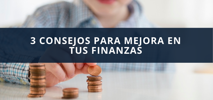 3 Consejos para mejora en tus finanzas